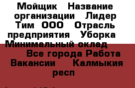 Мойщик › Название организации ­ Лидер Тим, ООО › Отрасль предприятия ­ Уборка › Минимальный оклад ­ 15 300 - Все города Работа » Вакансии   . Калмыкия респ.